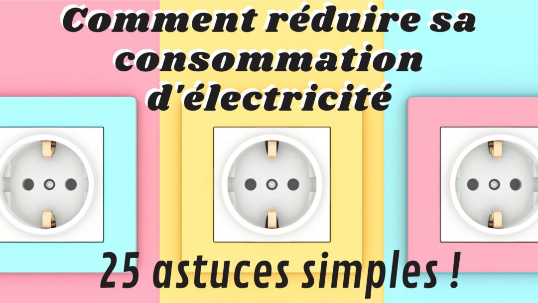 réduire sa consommation d'électricité consommer moins d'électricité réduire sa facture électrique