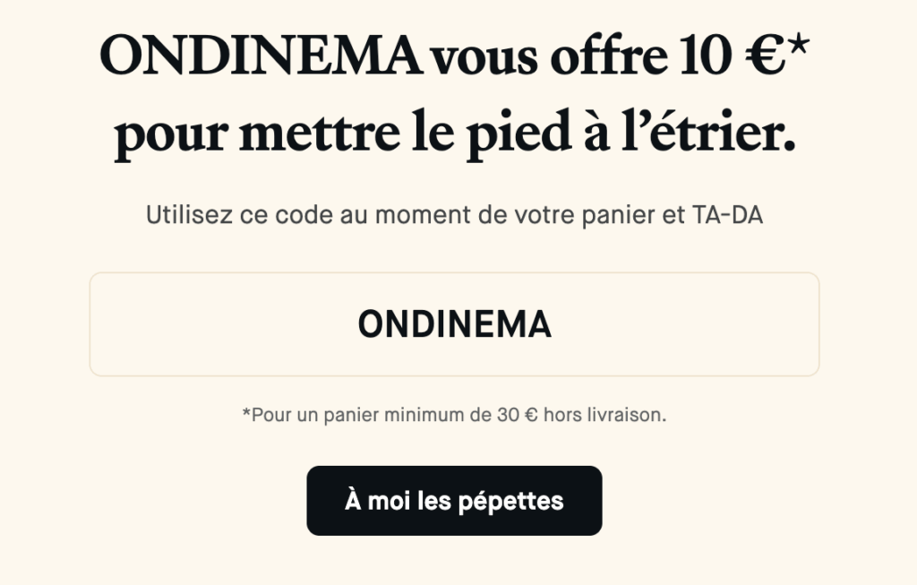 le code promo choose ONDINEMA offre 10€ de réduction sur la première commande !